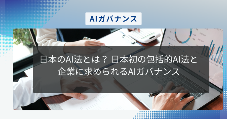 日本のAI法とは？ 日本初の包括的AI法と企業に求められるAIガバナンス